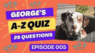 George’s A-Z Quiz - Episode 005 - 26 questions on general knowledge