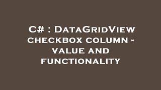 C# : DataGridView checkbox column - value and functionality