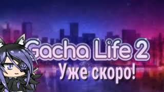 GACHA LIFE 2 УЖЕ СКОРО!