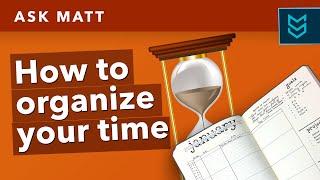 How Do I Organize My Time and Priorities? | Ask Matt