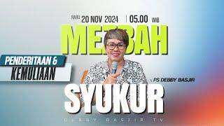 MEZBAH SYUKUR  RABU 20 NOV 24 - Pk.05.00 WIB - "PENDERITAAN DAN KEMULIAAN" - PS. DEBBY BASJIR