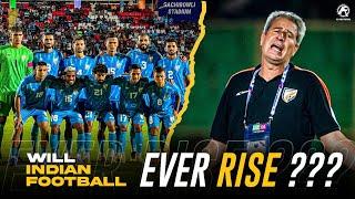 Will Indian Football Ever Rise ?? A harsh reality of the present situation of Indian Football 