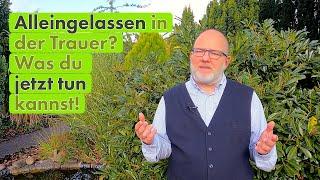 Alleingelassen in der Trauer? Was du jetzt tun kannst.