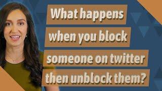 What happens when you block someone on twitter then unblock them?