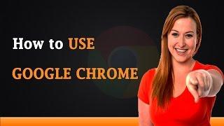 How to Use Google Chrome