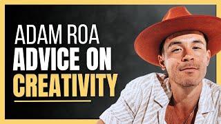 Adam Roa Advide On Being More Creative