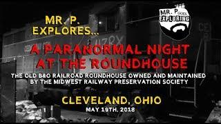 Mr. P. Explores... The B&O Roundhouse Paranormal Event (Cleveland, Ohio)
