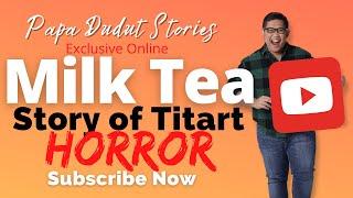 MILK TEA | TITART | PAPA DUDUT STORIES HORROR