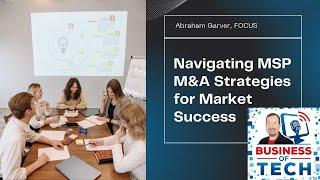 Navigating MSP M&A: Capital, Growth, & Strategies for Success in a Shifting Market w/ Abraham Garver