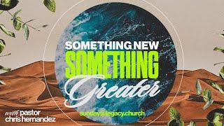 Something New, Something Greater | Pastor Chris Hernandez | Sunday Second Service