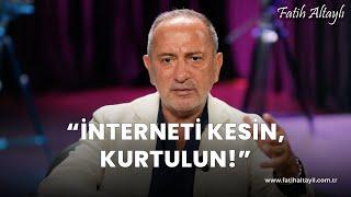 Fatih Altaylı yorumluyor: "İnterneti kesin, kurtulun!"