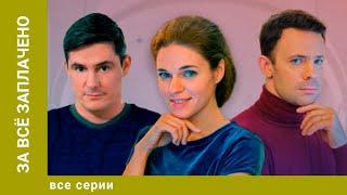 ЗА ВСЁ ЗАПЛАЧЕНО. ВСЕ СЕРИИ. МЕЛОДРАМА. ЛУЧШИЕ СЕРИАЛЫ