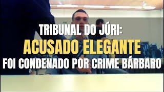  Tribunal do Júri: Acusado elegante é condenado por crime bárbaro