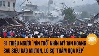 Vấn đề hôm nay: 31 triệu người ‘nín thở’ nhìn Mỹ tan hoang sau siêu bão, lo sợ ‘thảm họa kép’