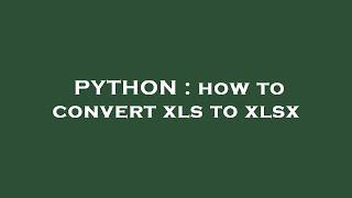 PYTHON : how to convert xls to xlsx