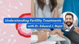 Understanding Fertility Treatments with Dr. Edward J. Nejat of Generation Next Fertility