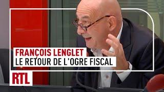 François Lenglet : Le retour de l'ogre fiscal