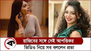 রাজিবের সঙ্গে সেই আপত্তিকর ভিডিও নিয়ে সব বললেন প্রভা | Sadia Jahan Prova