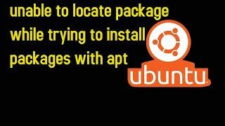 unable to locate package while trying to install packages with apt