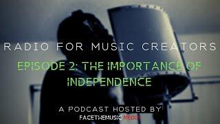 Radio For Music Creators - Ep 2: The Importance of Independence