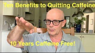 Ten Years Caffeine Free!  Ten Benefits of Quitting Caffeine