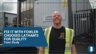 FIX IT WITH FOWLER CHOOSES LATHAM'S FOR QUALITY - Case Study