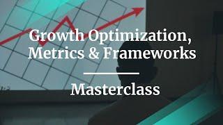 Webinar: Growth Optimization: Metrics & Frameworks by MasterClass Sr PM, Michael Berliner