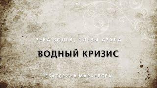 5 Водный кризис: река Волга, слезы Арала (Екатерина Маркелова)