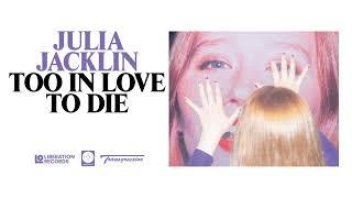 Julia Jacklin - Too In Love To Die (Official Audio)