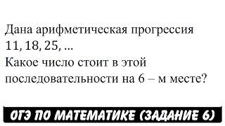 Дана арифметическая прогрессия 11,18,25, ... | ОГЭ 2017 | ЗАДАНИЕ 6 | ШКОЛА ПИФАГОРА