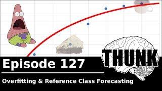 127. Overfitting & Reference Class Forecasting | THUNK