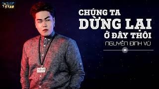 Chúng Ta Dừng Lại Ở Đây Thôi - Nguyễn Đình Vũ