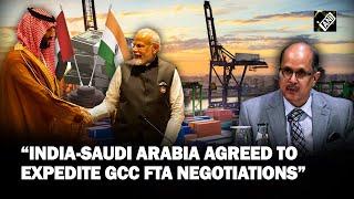 “India-Saudi Arabia agreed to expedite GCC FTA negotiations…” says MEA Secretary