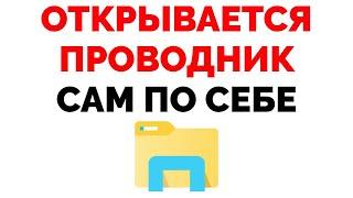 Почему проводник открывается сам по себе самопроизвольно ?