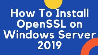 How to Install openSSL on Windows Server 2019