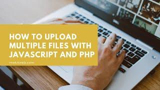 How to upload Multiple files with JavaScript and PHP