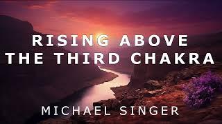 Michael Singer - Rising Above the Third Chakra