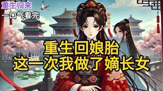 【完结】长姐与我是双生子。她作为嫡长女，一出生就被定为未来皇后，而我这个嫡次女则与将军府庶子订了婚。可长姐当上皇后却一直无所出，又因残害皇《重生回娘胎，这一次我做了嫡长女》#有声小说 #小说 N203