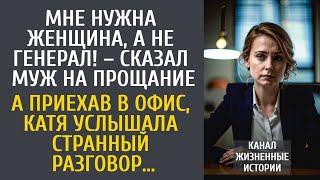 Мне нужна женщина, а не генерал! – сказал муж уходя… А приехав в офис, Катя услышала странную беседу