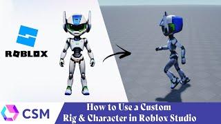 CSM- How to Use a Custom Rig & Character in Roblox Studio