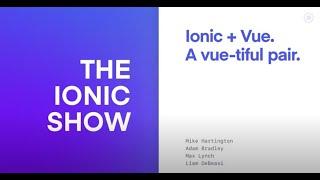 The Ionic Show // Episode 13 // Ionic + Vue