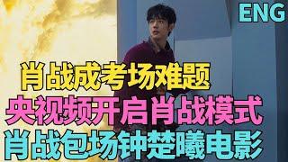 ENG SUB肖戰成考場難題？央視頻開啟“肖戰模式”，肖戰包場鐘楚曦電影，那一年，劇組是肖戰的避風港