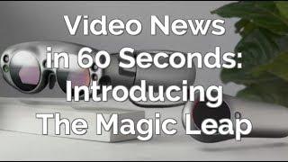 Introducing Magic Leap (Video News in 60 Seconds)