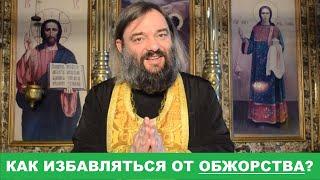 Как избавляться от ОБЖОРСТВА? (Практический совет). Священник Валерий Сосковец