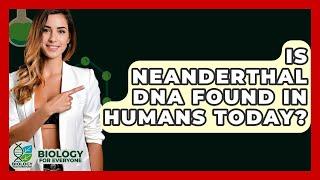 Is Neanderthal DNA Found In Humans Today? - Biology For Everyone