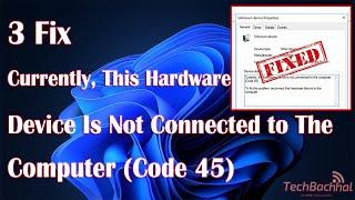 Fix "Currently, This Hardware Device Is Not Connected to The Computer" Code 45 Error on Windows