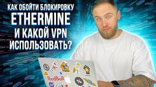 КАК ОБОЙТИ БЛОКИРОВКУ ETHERMINE И КАКОЙ VPN ВЫБРАТЬ?