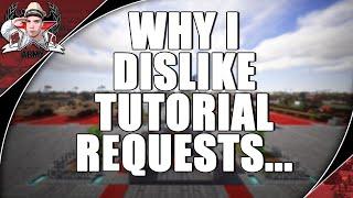 Why I Dislike Tutorial Requests... (Rant)