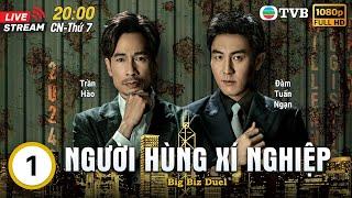 [LIVE] Phim TVB lồng tiếng Người Hùng Xí Nghiệp (Big Biz Duel) 1/25 | Trần Hào, Trương Hy Văn | 2024