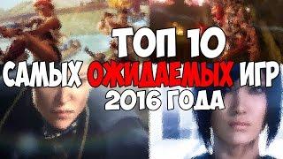 Топ 10 - самых ожидаемых игр 2016 года